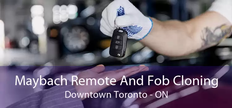 Maybach Remote And Fob Cloning Downtown Toronto - ON