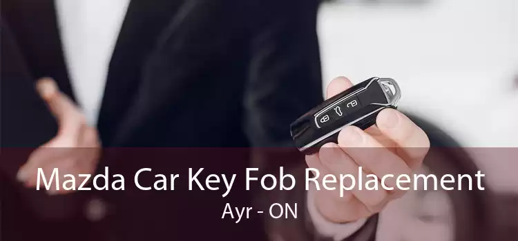 Mazda Car Key Fob Replacement Ayr - ON