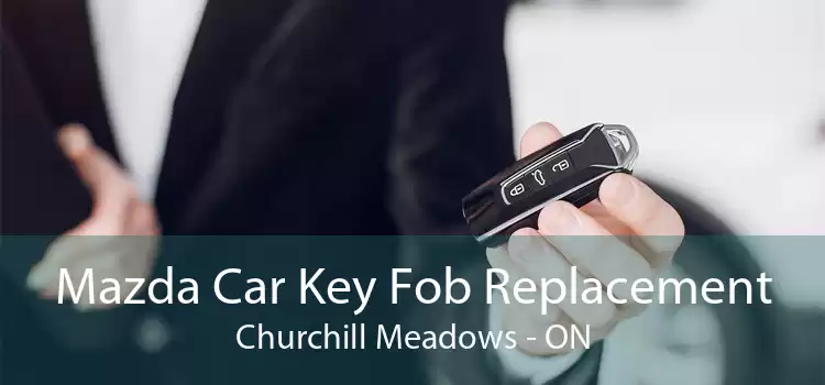 Mazda Car Key Fob Replacement Churchill Meadows - ON