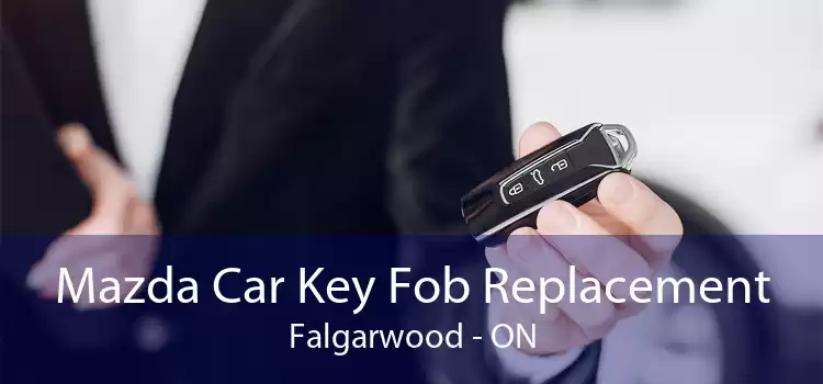 Mazda Car Key Fob Replacement Falgarwood - ON