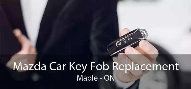 Mazda Car Key Fob Replacement Maple - ON