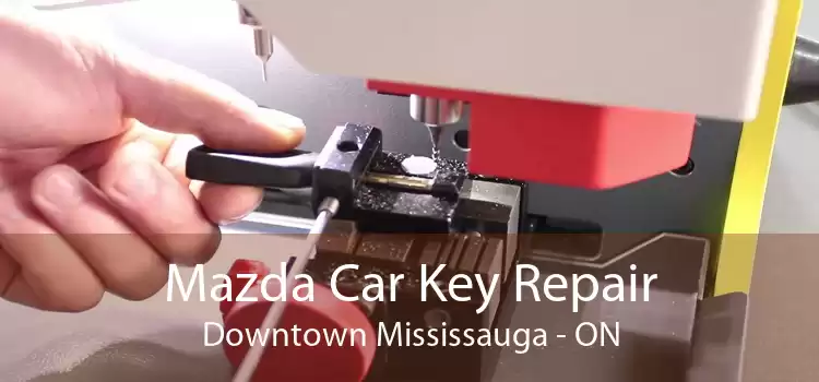 Mazda Car Key Repair Downtown Mississauga - ON