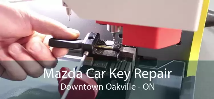 Mazda Car Key Repair Downtown Oakville - ON