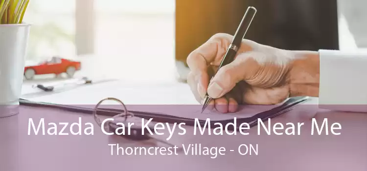 Mazda Car Keys Made Near Me Thorncrest Village - ON