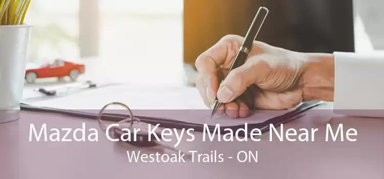 Mazda Car Keys Made Near Me Westoak Trails - ON
