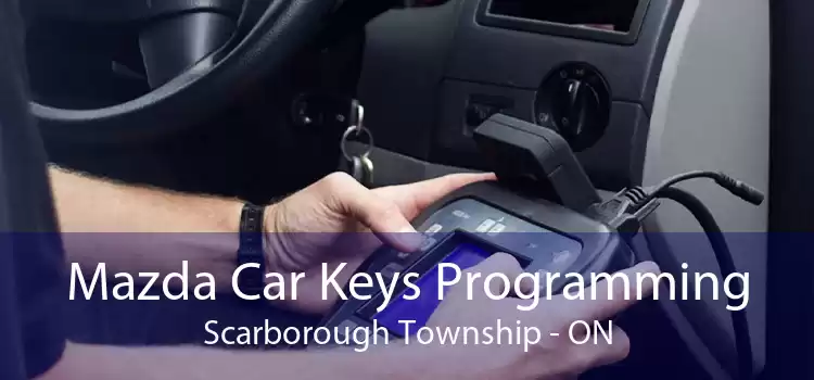 Mazda Car Keys Programming Scarborough Township - ON