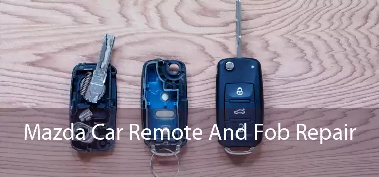 Mazda Car Remote And Fob Repair 