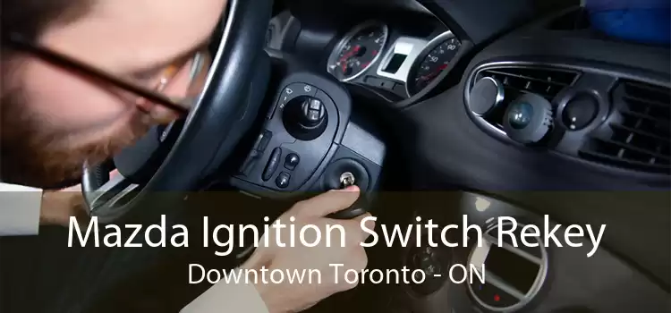 Mazda Ignition Switch Rekey Downtown Toronto - ON