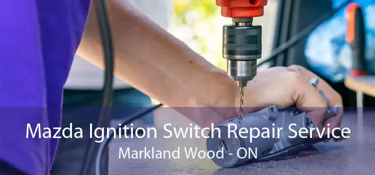 Mazda Ignition Switch Repair Service Markland Wood - ON