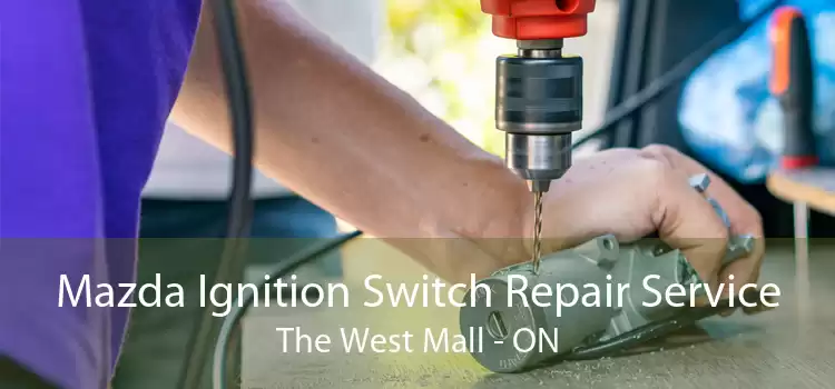 Mazda Ignition Switch Repair Service The West Mall - ON