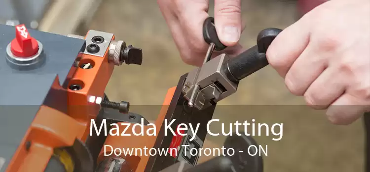 Mazda Key Cutting Downtown Toronto - ON