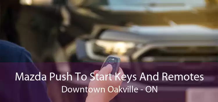 Mazda Push To Start Keys And Remotes Downtown Oakville - ON