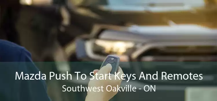 Mazda Push To Start Keys And Remotes Southwest Oakville - ON