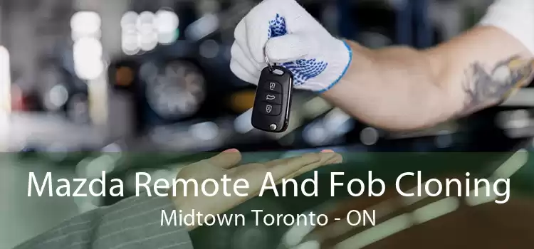 Mazda Remote And Fob Cloning Midtown Toronto - ON