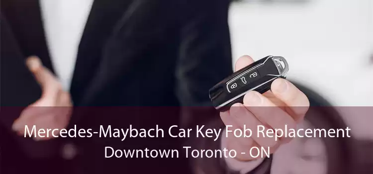 Mercedes-Maybach Car Key Fob Replacement Downtown Toronto - ON