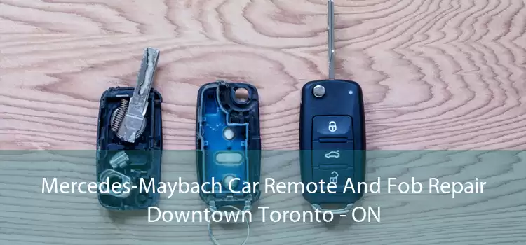 Mercedes-Maybach Car Remote And Fob Repair Downtown Toronto - ON