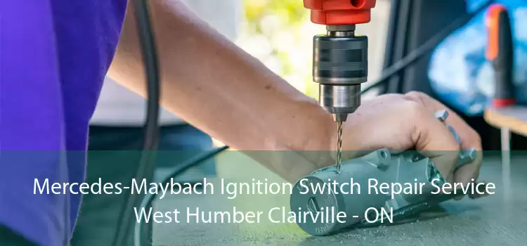 Mercedes-Maybach Ignition Switch Repair Service West Humber Clairville - ON