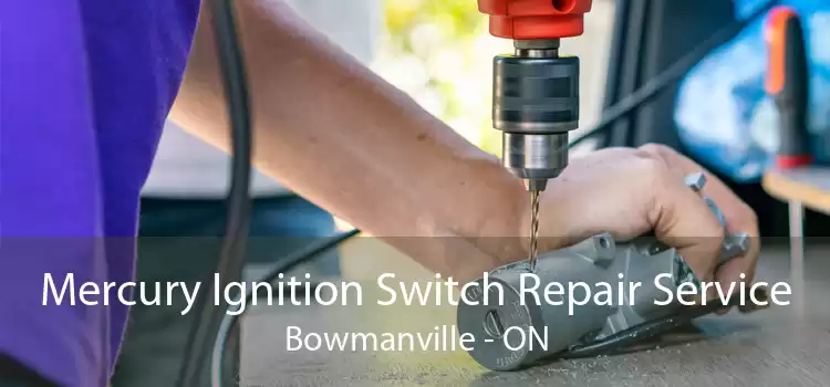 Mercury Ignition Switch Repair Service Bowmanville - ON