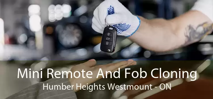 Mini Remote And Fob Cloning Humber Heights Westmount - ON
