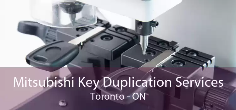 Mitsubishi Key Duplication Services Toronto - ON