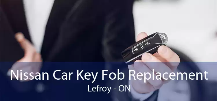 Nissan Car Key Fob Replacement Lefroy - ON