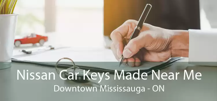 Nissan Car Keys Made Near Me Downtown Mississauga - ON