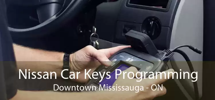 Nissan Car Keys Programming Downtown Mississauga - ON