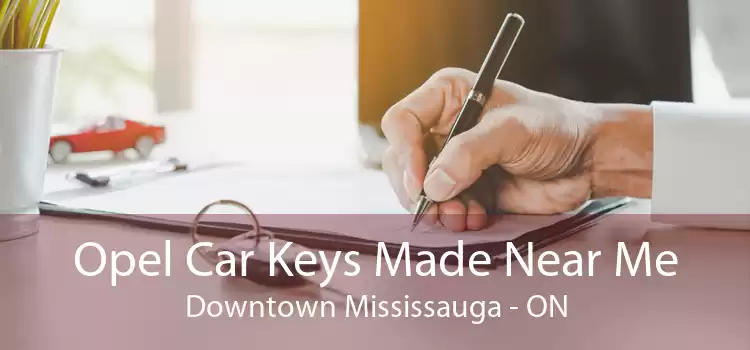 Opel Car Keys Made Near Me Downtown Mississauga - ON
