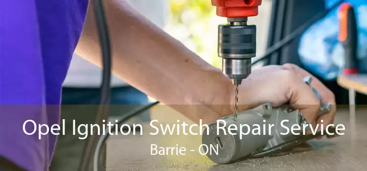 Opel Ignition Switch Repair Service Barrie - ON