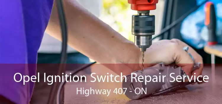 Opel Ignition Switch Repair Service Highway 407 - ON