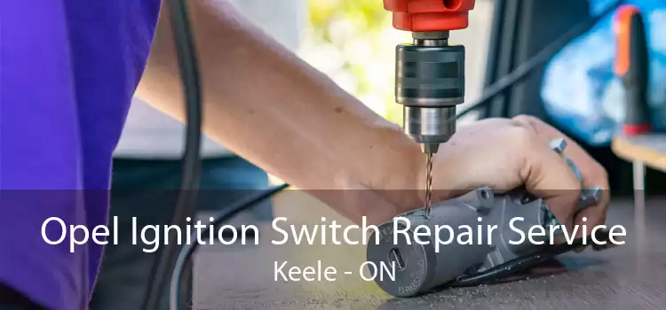 Opel Ignition Switch Repair Service Keele - ON