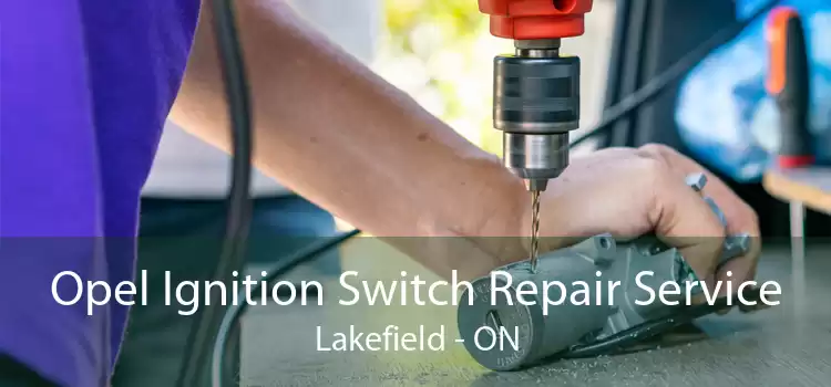 Opel Ignition Switch Repair Service Lakefield - ON