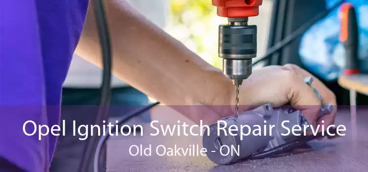 Opel Ignition Switch Repair Service Old Oakville - ON