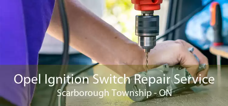 Opel Ignition Switch Repair Service Scarborough Township - ON