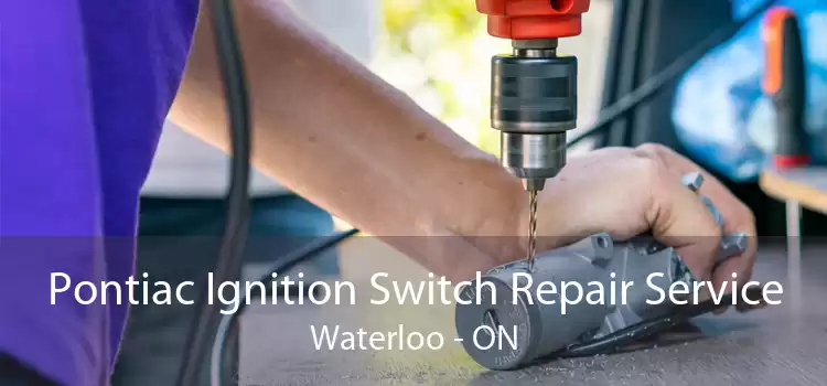 Pontiac Ignition Switch Repair Service Waterloo - ON