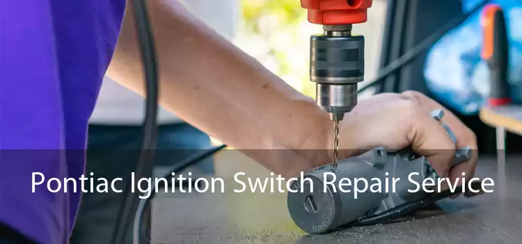 Pontiac Ignition Switch Repair Service 