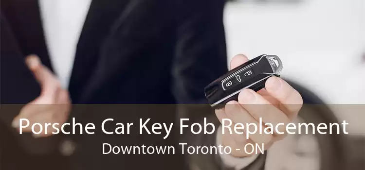 Porsche Car Key Fob Replacement Downtown Toronto - ON
