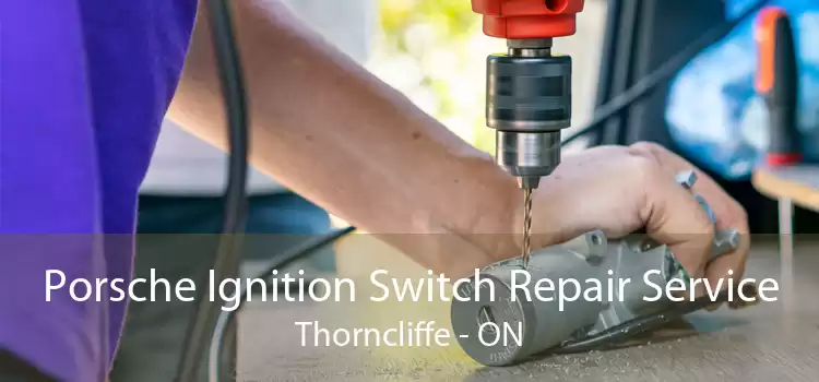 Porsche Ignition Switch Repair Service Thorncliffe - ON