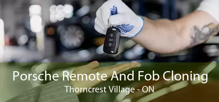 Porsche Remote And Fob Cloning Thorncrest Village - ON