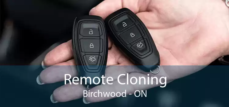 Remote Cloning Birchwood - ON