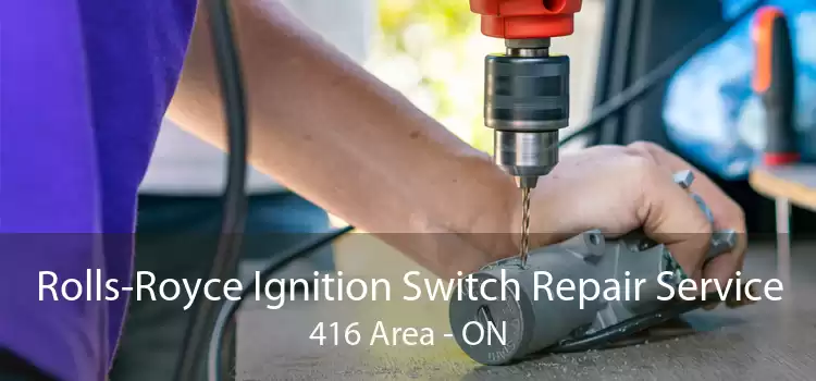 Rolls-Royce Ignition Switch Repair Service 416 Area - ON