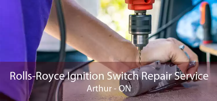 Rolls-Royce Ignition Switch Repair Service Arthur - ON