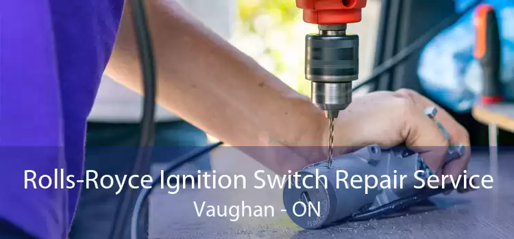 Rolls-Royce Ignition Switch Repair Service Vaughan - ON