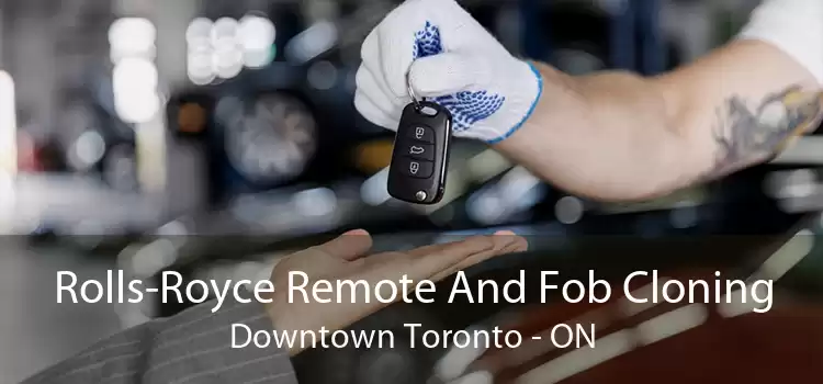 Rolls-Royce Remote And Fob Cloning Downtown Toronto - ON