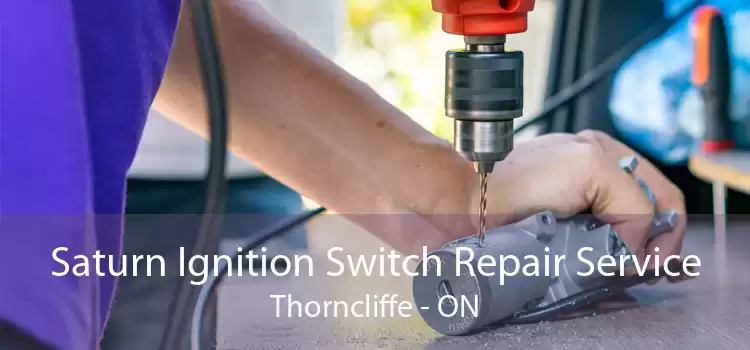 Saturn Ignition Switch Repair Service Thorncliffe - ON