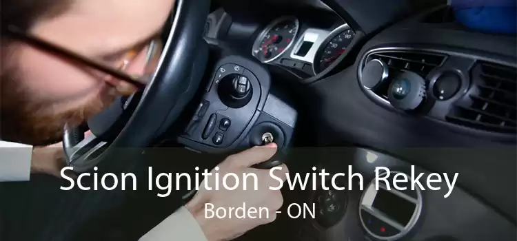 Scion Ignition Switch Rekey Borden - ON