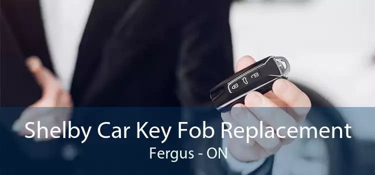 Shelby Car Key Fob Replacement Fergus - ON