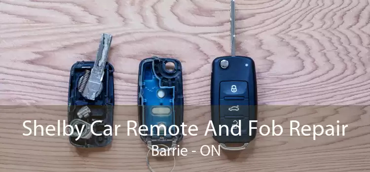 Shelby Car Remote And Fob Repair Barrie - ON