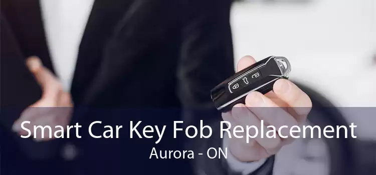 Smart Car Key Fob Replacement Aurora - ON