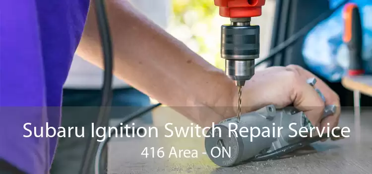 Subaru Ignition Switch Repair Service 416 Area - ON
